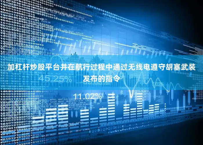 加杠杆炒股平台并在航行过程中通过无线电遵守胡塞武装发布的指令
