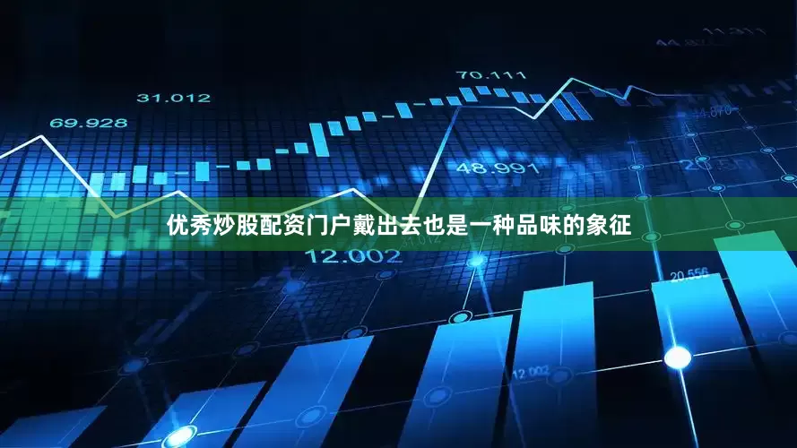 优秀炒股配资门户戴出去也是一种品味的象征